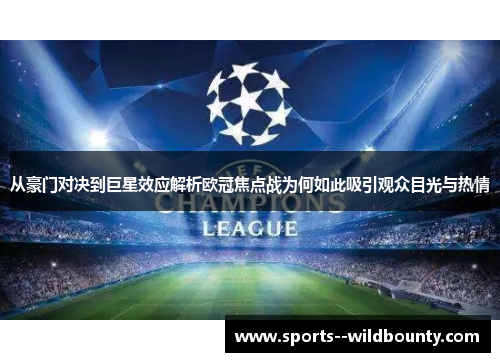 从豪门对决到巨星效应解析欧冠焦点战为何如此吸引观众目光与热情