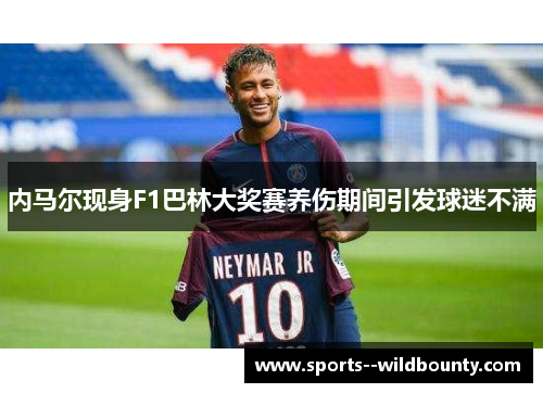 内马尔现身F1巴林大奖赛养伤期间引发球迷不满