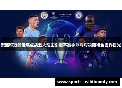 聚焦欧冠最佳焦点战五大理由引爆本赛季巅峰对决期待全世界目光