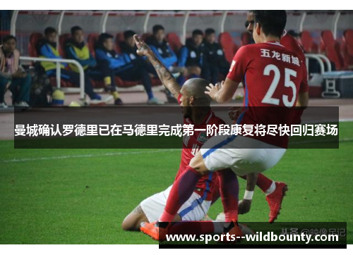 曼城确认罗德里已在马德里完成第一阶段康复将尽快回归赛场 曼城确认罗德里已在马德里完成第一阶段康复将尽快回归赛场